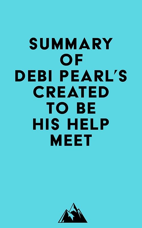 Summary of Debi Pearl's Created to Be His Help Meet by Everest Media