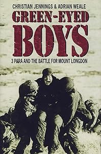 Green-Eyed Boys: 3 Para and the Battle for Mount Longdon by Christian & Adrian Weale Jennings