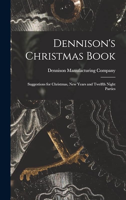 Dennison's Christmas Book: Suggestions for Christmas, New Years and Twelfth Night Parties by Dennison Manufacturing Company