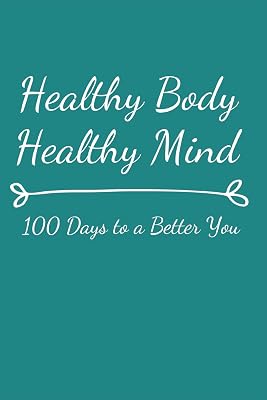 Healthy Body Healthy Mind: 100 Days to a Better You
