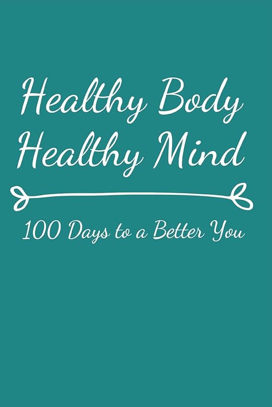 Healthy Body Healthy Mind: 100 Days to a Better You by Cindy Minear