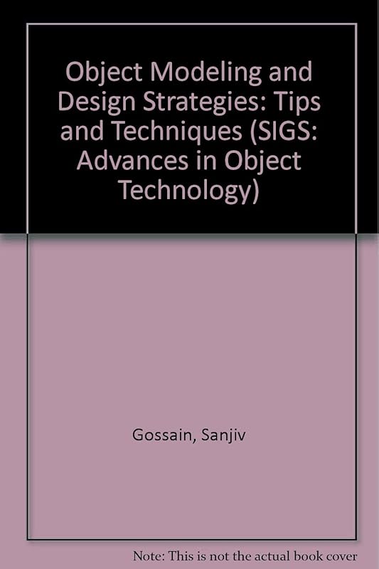 Object Modeling and Design Strategies: Tips and Techniques (SIGS: Advances in Object Technology) by Sanjiv Gossain