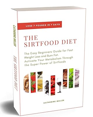 The Sirtfood Diet: The Easy Beginners Guide for Fast Weight Loss and Burn Fat. Activate Your Metabolism Through the Super Power of Sirtfoods