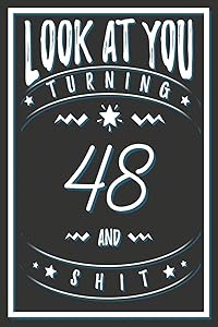 Look At You Turning 48 And Shit: 48 Years Old Gifts. 48th Birthday Funny Gift for Men and Women. Fun, Practical And Classy Alternative to a Card. by Birthday Gifts Publishing