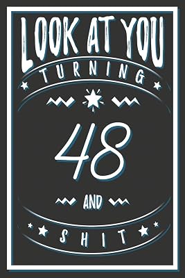 Look At You Turning 48 And Shit: 48 Years Old Gifts. 48th Birthday Funny Gift for Men and Women. Fun, Practical And Classy Alternative to a Card.