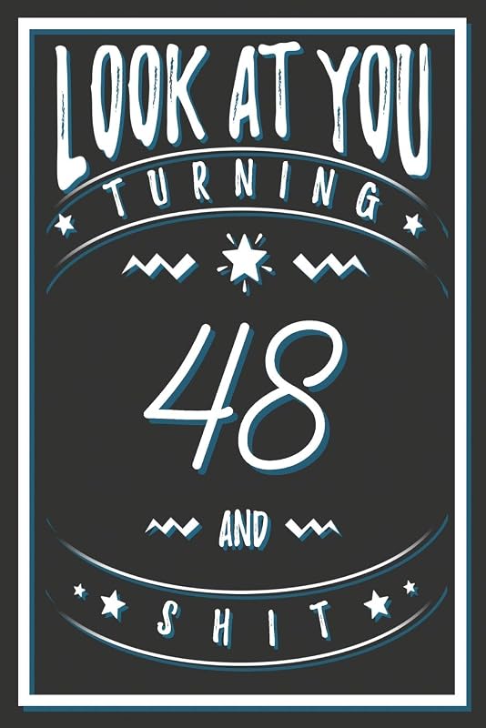 Look At You Turning 48 And Shit: 48 Years Old Gifts. 48th Birthday Funny Gift for Men and Women. Fun, Practical And Classy Alternative to a Card. by Birthday Gifts Publishing