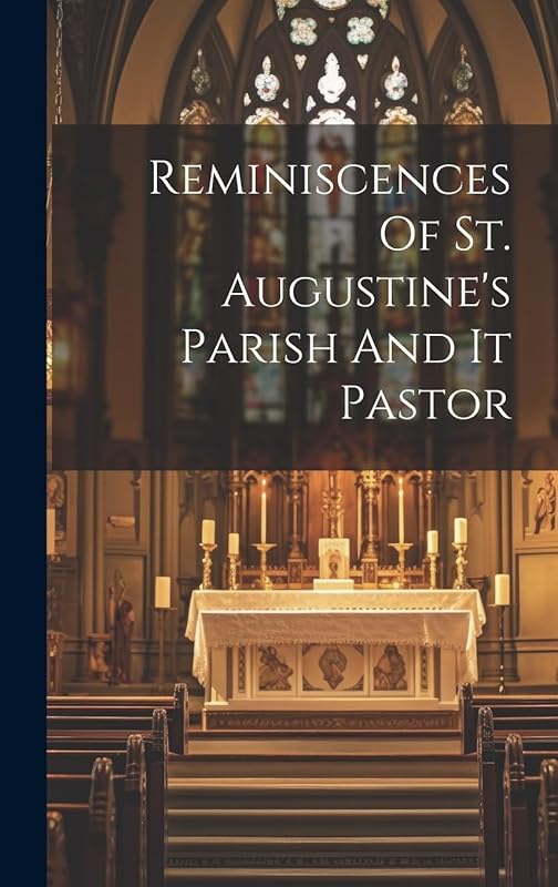 Reminiscences Of St. Augustine's Parish And It Pastor by Anonymous
