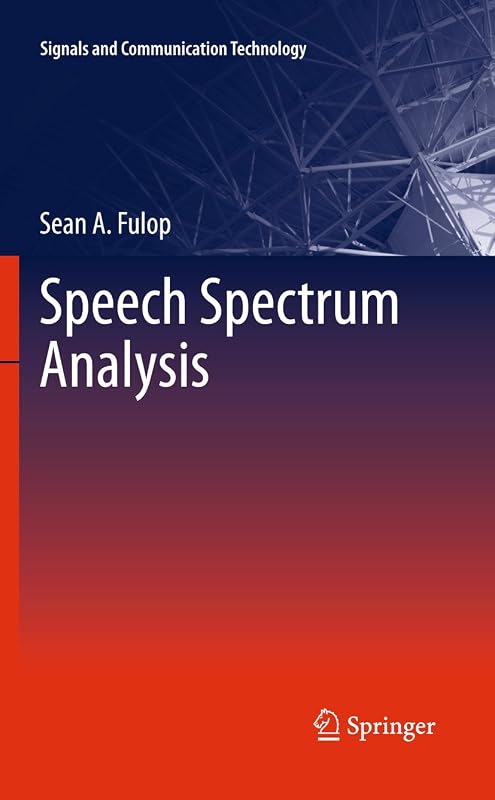 Speech Spectrum Analysis (Signals and Communication Technology) by Sean A. Fulop