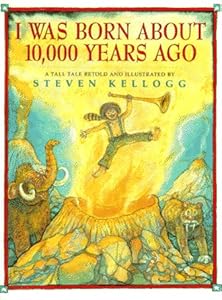 I Was Born About 10,000 Years Ago: A Tall Tale by Steven Kellogg