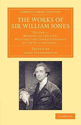 The Works of Sir William Jones: With the Life of the Author by Lord Teignmouth (Cambridge Library Collection - Perspectives from the Royal Asiatic Society) (Volume 1)