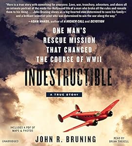 Indestructible: One Man's Rescue Mission That Changed the Course of WWII
