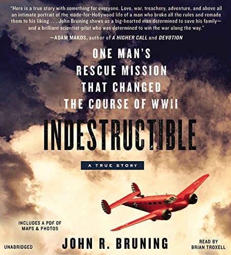 Indestructible: One Man's Rescue Mission That Changed the Course of WWII by John R Bruning