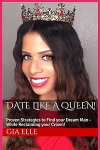 Date Like a Queen!: Proven Strategies to Find your Dream Man- While Reclaiming your Crown! by Gia Elle