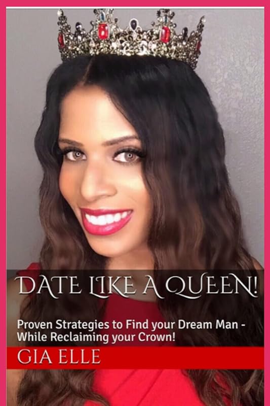 Date Like a Queen!: Proven Strategies to Find your Dream Man- While Reclaiming your Crown! by Gia Elle