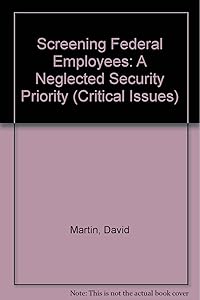 Screening Federal Employees: A Neglected Security Priority (Critical Issues)