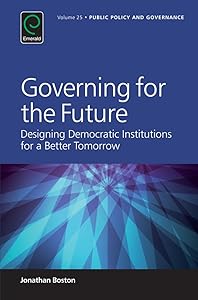 Governing for the Future: Designing Democratic Institutions for a Better Tomorrow (Public Policy and Governance Book 25) by Jonathan Boston