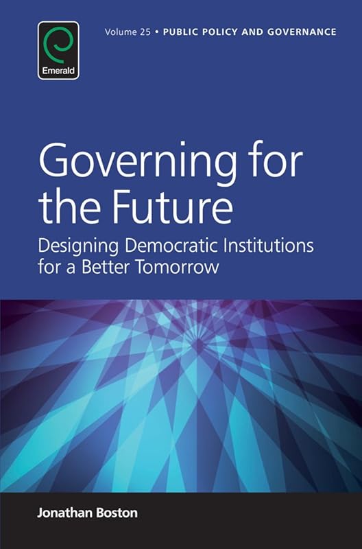 Governing for the Future: Designing Democratic Institutions for a Better Tomorrow (Public Policy and Governance Book 25) by Jonathan Boston