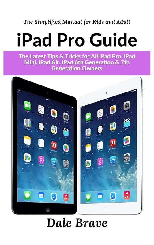 iPad Pro: The 2020 Ultimate User Guide For all iPad Mini, iPad Air, iPad Pro and iOS 13 Owners by Dale Brave