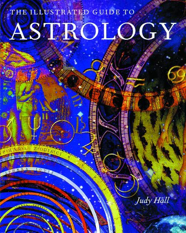 The Illustrated Guide to Astrology by Judy Hall