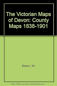 Victorian Maps of Devon: Country Maps 1838-1901 by Kit Batten & Francis Bennett: