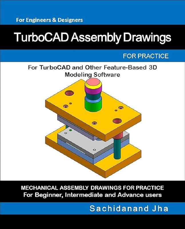 TurboCAD Assembly Drawings: Assembly Practice Drawings For TurboCAD and Other Feature-Based 3D Modeling Software by Sachidanand Jha