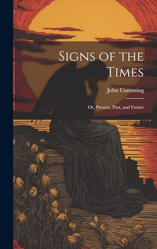 Signs of the Times: Or, Present, Past, and Future by John Cumming