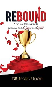 Rebound: A Forward-Thinking Guide to Bounce Back, Bigger and Better by Iboro Udoh