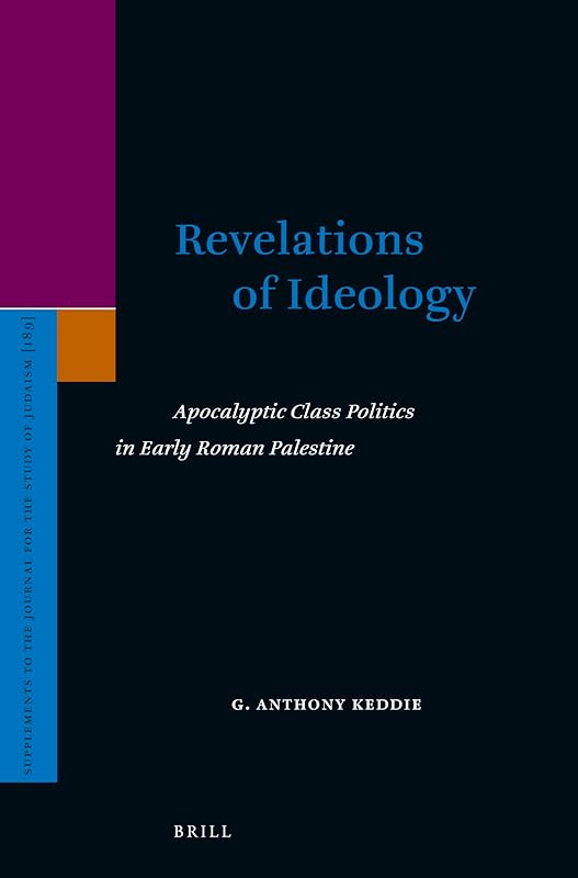Revelations of Ideology: Apocalyptic Class Politics in Early Roman Palestine (Supplements to the Journal for the Study of Judaism) by Anthony Keddie