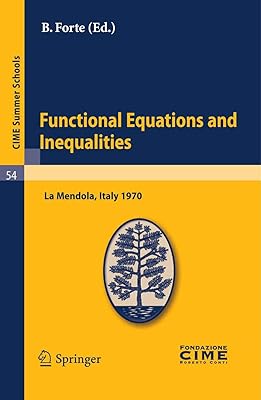 Functional Equations and Inequalities: Lectures given at a Summer School of the Centro Internazionale Matematico Estivo (C.I.M.E.) held in La Mendola (Trento), ... 1970 (C.I.M.E. Summer Schools Book 54)