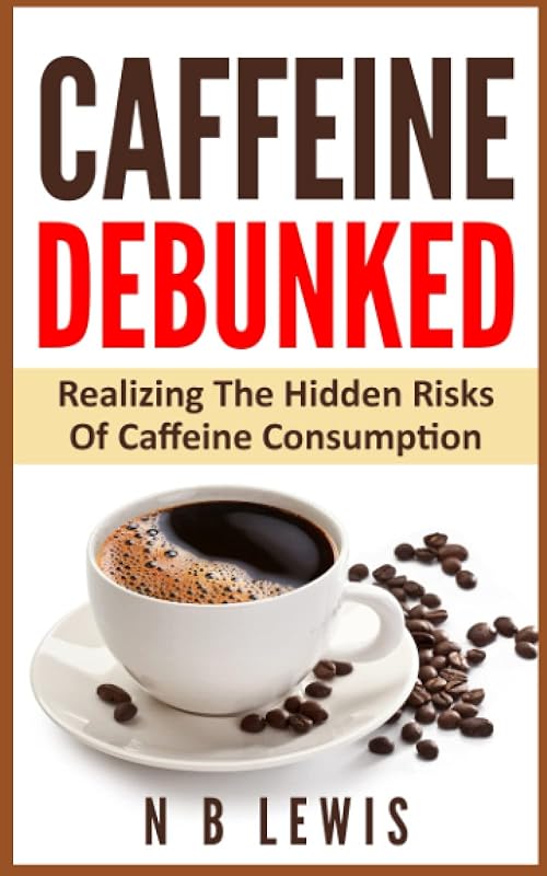 Quit Coffee - Realize The Hidden Risks Of Caffeine Consumption (Life Mastery) by N.B Lewis