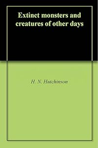 Extinct monsters and creatures of other days by H. N. Hutchinson