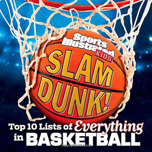 Sports Illustrated Kids Slam Dunk!: Top 10 Lists of Everything in Basketball by The Editors of Sports Illustrated Kids