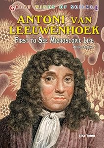 Antoni Van Leeuwenhoek: First to See Microscopic Life (Great Minds of Science)