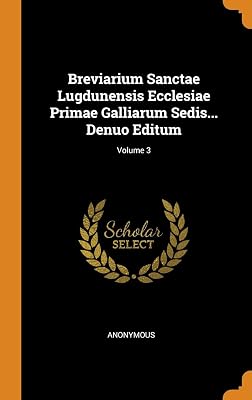 Breviarium Sanctae Lugdunensis Ecclesiae Primae Galliarum Sedis... Denuo Editum; Volume 3