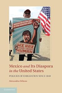 Mexico and its Diaspora in the United States: Policies of Emigration since 1848 by Alexandra D&eacute;lano