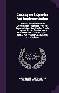Endangered Species Act Implementation: Oversight Hearing Before the Committee on Resources, House of Representatives, One Hundred Fourth Congress, ... Act, Private Property Rights, and Whether P