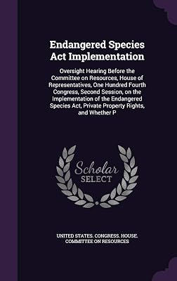 Endangered Species Act Implementation: Oversight Hearing Before the Committee on Resources, House of Representatives, One Hundred Fourth Congress, ... Act, Private Property Rights, and Whether P