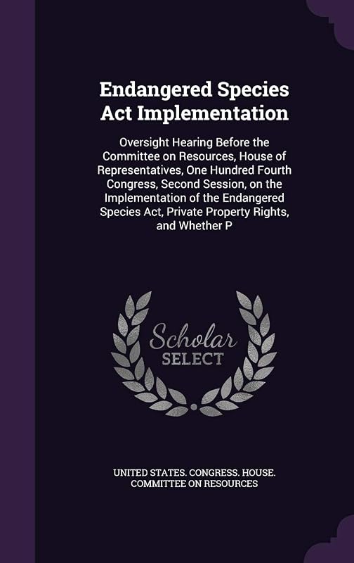 Endangered Species Act Implementation: Oversight Hearing Before the Committee on Resources, House of Representatives, One Hundred Fourth Congress, ... Act, Private Property Rights, and Whether P by United States Congress House Committe