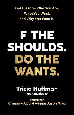 F the Shoulds. Do the Wants: Get Clear on Who You Are, What You Want, and Why You Want It.
