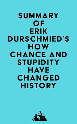 Summary of Erik Durschmied's How Chance and Stupidity Have Changed History