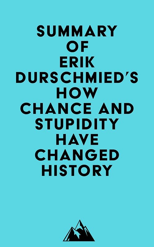 Summary of Erik Durschmied's How Chance and Stupidity Have Changed History by Everest Media