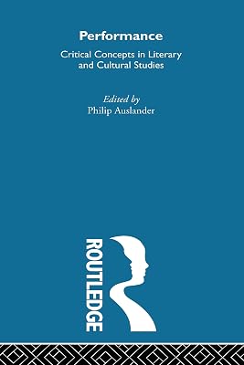Performance: Critical Concepts in Literary and Cultural Studies