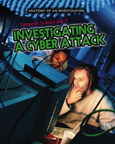 Computer Science and IT: Investigating a Cyber Attack by Anne Rooney