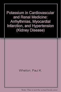 Potassium in Cardiovascular and Renal Medicine: Arrhythmias, Myocardial Infarction, and Hypertension (Kidney Disease Series) by Paul K. Whelton