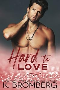 Hard to Love: The Play Hard Series, Book 5 by K. Bromberg