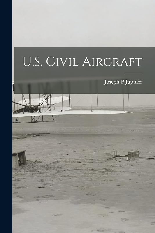 U.S. Civil Aircraft by Joseph P Juptner