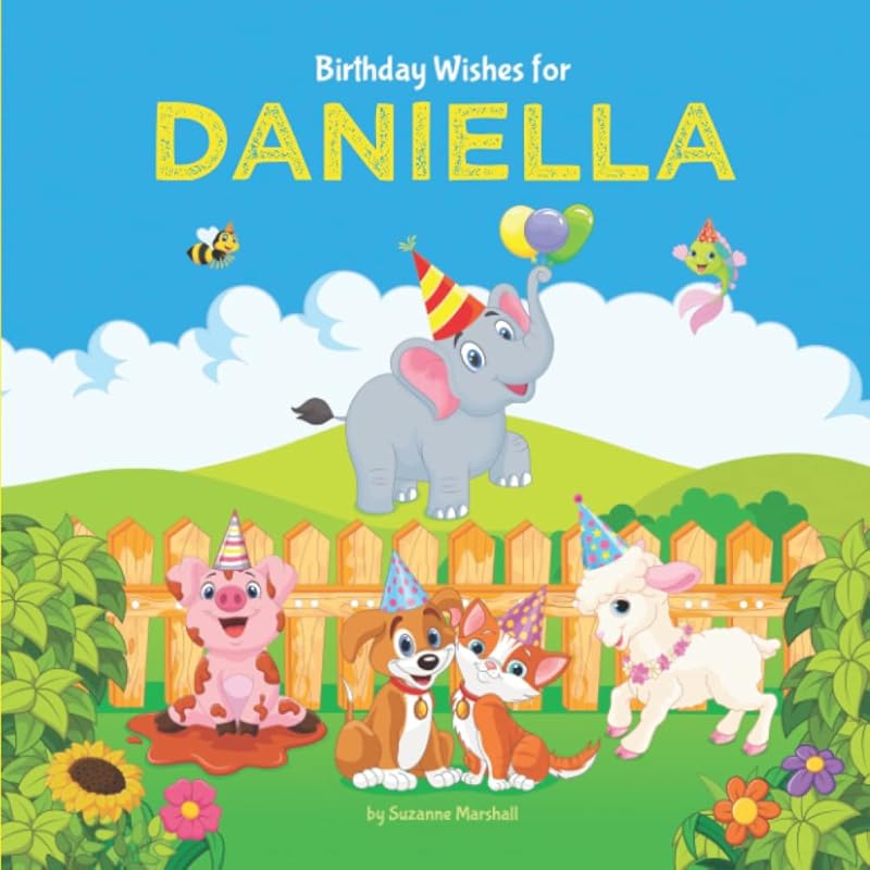 Birthday Wishes for Daniella: Personalized Birthday Book for 1 Year Old, 2 Year Old, 3 Year Old, 4 Year Old, 5 Year Old & Up (Girls, Boys, Kids, Babies & Toddlers) with Your Child's Name by Suzanne Marshall