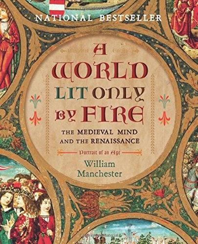 A World Lit Only by Fire: The Medieval Mind and the Renaissance-Portrait of an Age by William Manchester