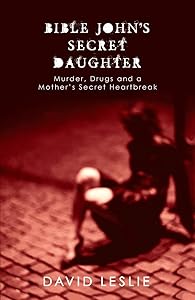 Bible John's Secret Daughter: Murder, Drugs and a Mother's Secret Heartbreak