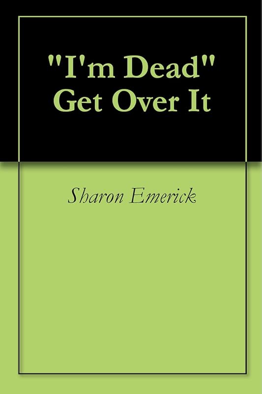 "I'm Dead" Get Over It by Sharon Emerick